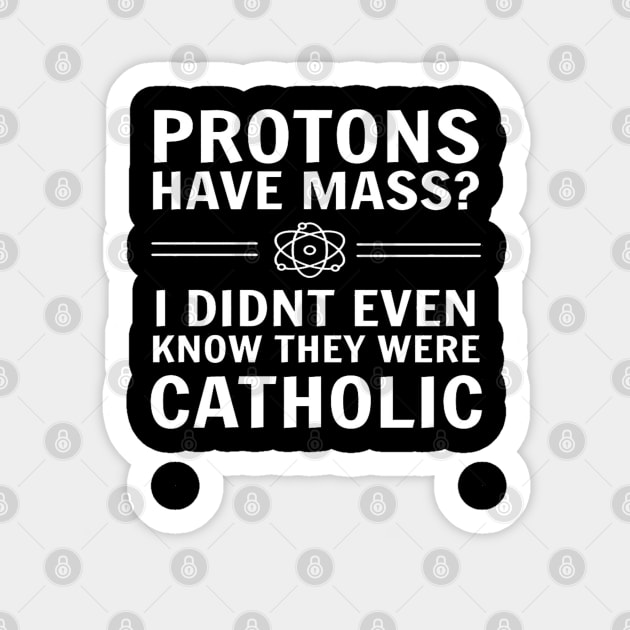 Protons Have Mass I Didn't Even Know They Were Catholic Sticker by lunacreat